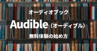 【オーディオブック】聴き放題！Audible（オーディブル）の無料体験の始め方（2022年最新）